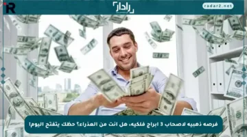 فرصة ذهبية لأصحاب 3 أبراج فلكية، هل أنت من العذراء؟ حظك يتفتح اليوم!
